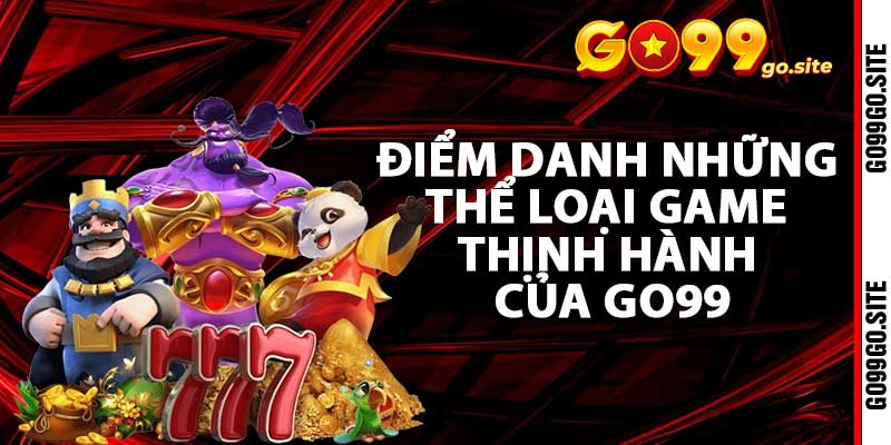 Điểm danh những thể loại game thịnh hành của GO99