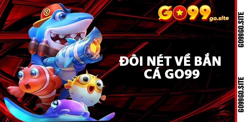 Đôi nét về bắn cá Go99