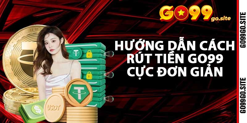 Hướng dẫn cách rút tiền Go99 cực đơn giản