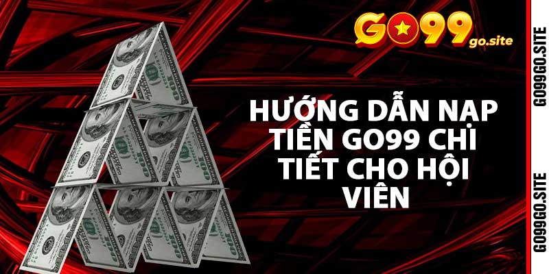 Hướng dẫn nạp tiền go99 chi tiết cho hội viên