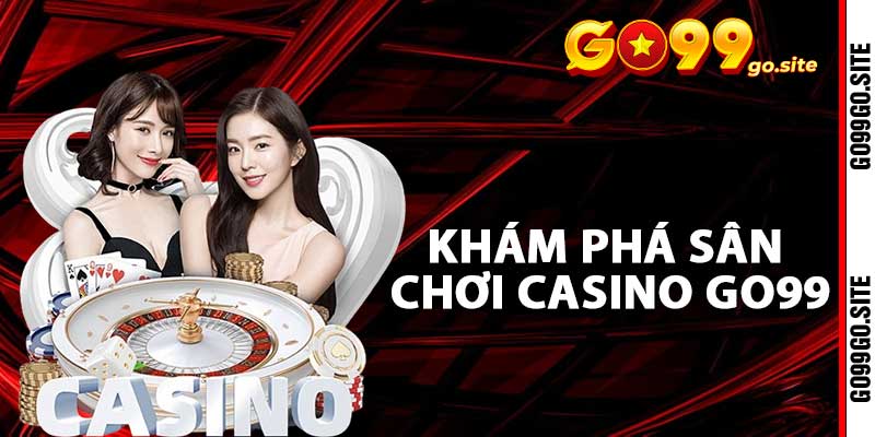 Khám phá sân chơi Casino Go99