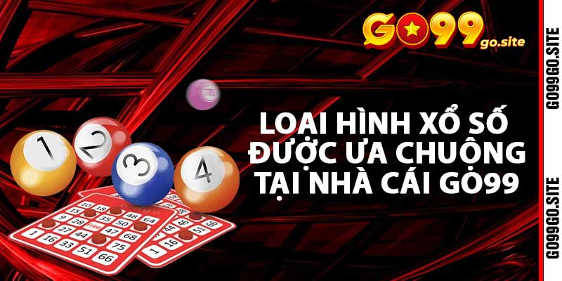 Loại hình xổ số được ưa chuộng tại nhà cái Go99