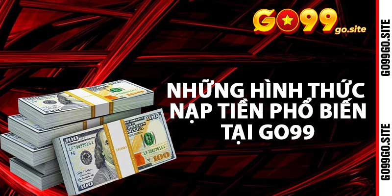 Những hình thức nạp tiền phổ biến tại go99