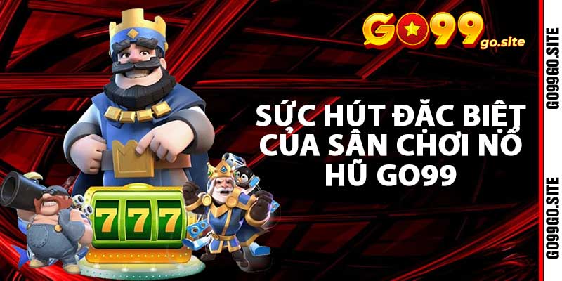 Sức hút đặc biệt của sân chơi nổ hũ go99