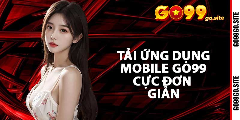 Tải ứng dụng mobile GO99 cực đơn giản