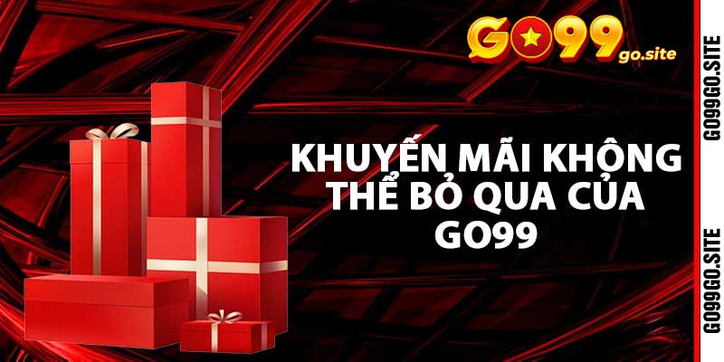 Chương trình khuyến mãi không thể bỏ qua của GO99